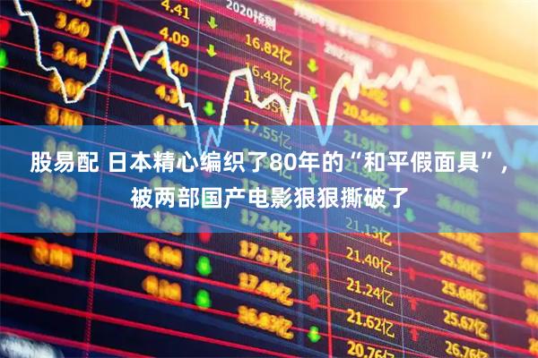 股易配 日本精心编织了80年的“和平假面具”，被两部国产电影狠狠撕破了